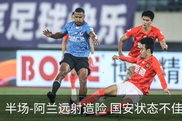 半场-阿兰远射造险 国安状态不佳暂0-0闷平东京