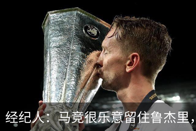 经纪人：马竞很乐意留住鲁杰里，但意大利国内外都有球队关注他